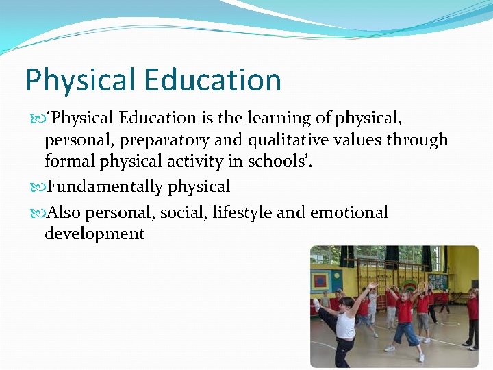 Physical Education ‘Physical Education is the learning of physical, personal, preparatory and qualitative values