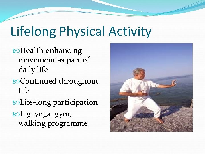 Lifelong Physical Activity Health enhancing movement as part of daily life Continued throughout life