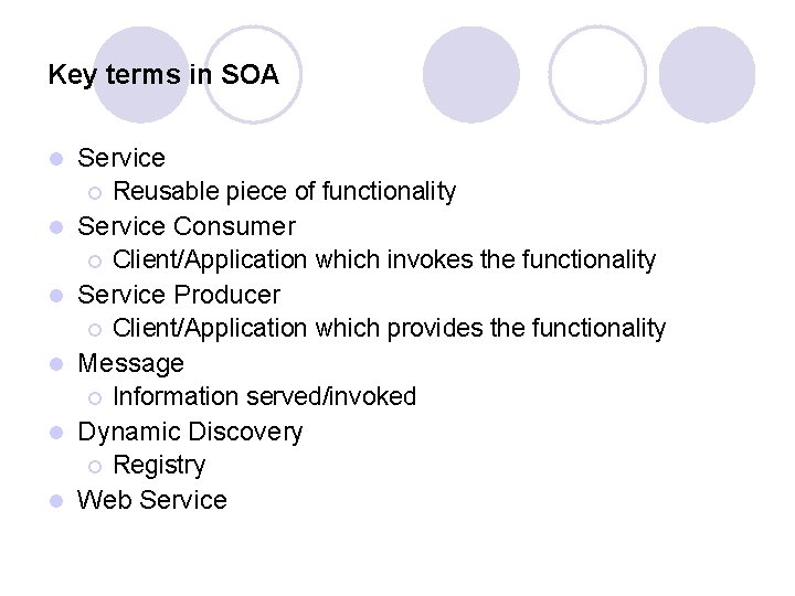 Key terms in SOA l l l Service ¡ Reusable piece of functionality Service