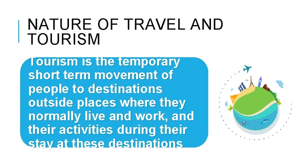 NATURE OF TRAVEL AND TOURISM Tourism is the temporary short term movement of people