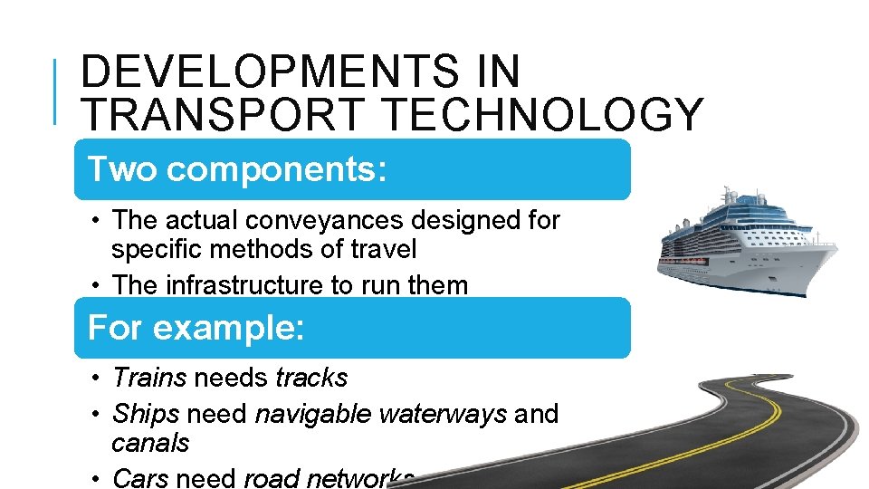 DEVELOPMENTS IN TRANSPORT TECHNOLOGY Two components: • The actual conveyances designed for specific methods