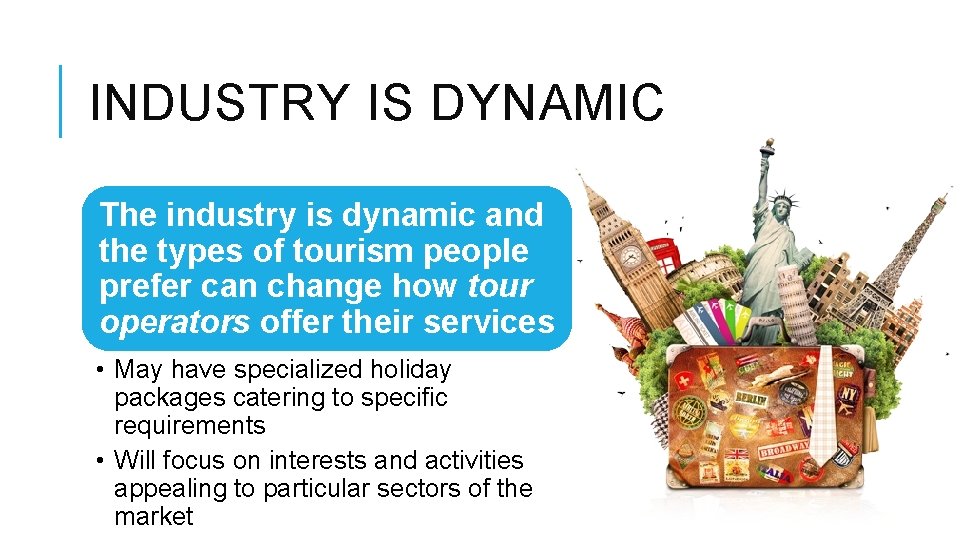 INDUSTRY IS DYNAMIC The industry is dynamic and the types of tourism people prefer