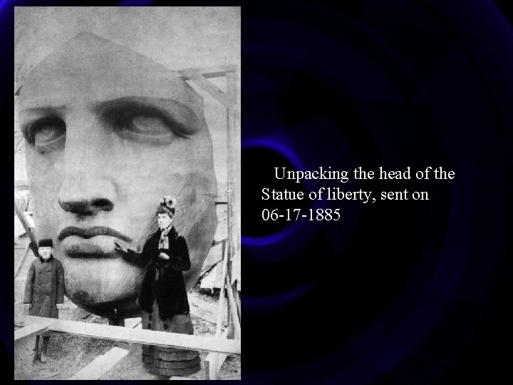 Unpacking the head of the Statue of liberty, sent on 06 -17 -1885 