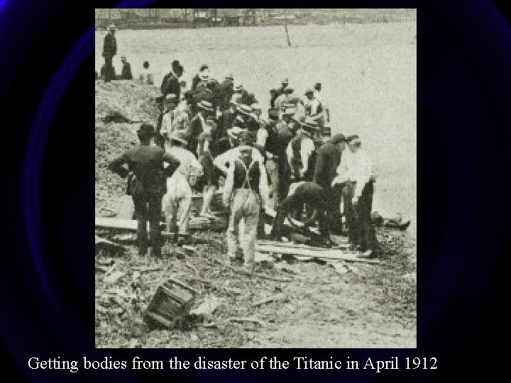 Getting bodies from the disaster of the Titanic in April 1912 