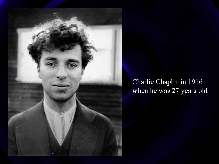 Charlie Chaplin in 1916 when he was 27 years old 