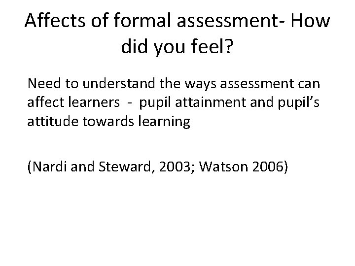 Affects of formal assessment- How did you feel? Need to understand the ways assessment