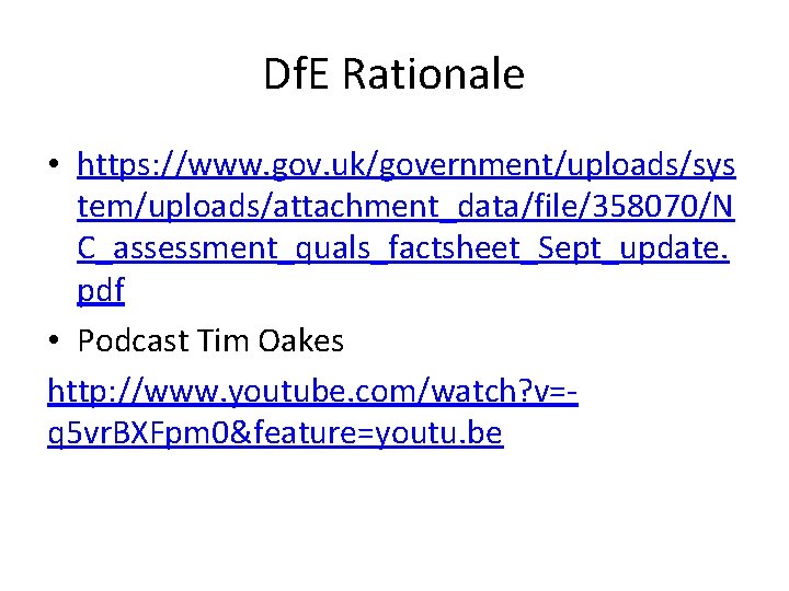 Df. E Rationale • https: //www. gov. uk/government/uploads/sys tem/uploads/attachment_data/file/358070/N C_assessment_quals_factsheet_Sept_update. pdf • Podcast Tim
