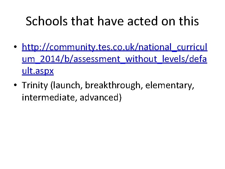 Schools that have acted on this • http: //community. tes. co. uk/national_curricul um_2014/b/assessment_without_levels/defa ult.