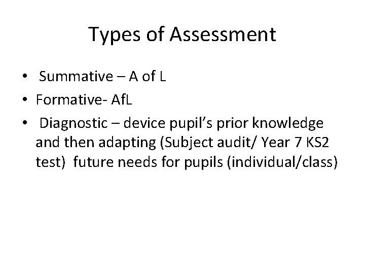 Types of Assessment • Summative – A of L • Formative- Af. L •