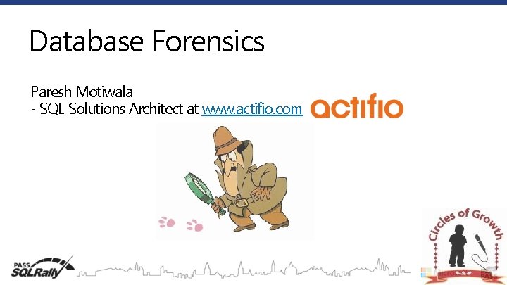 Database Forensics Paresh Motiwala - SQL Solutions Architect at www. actifio. com 