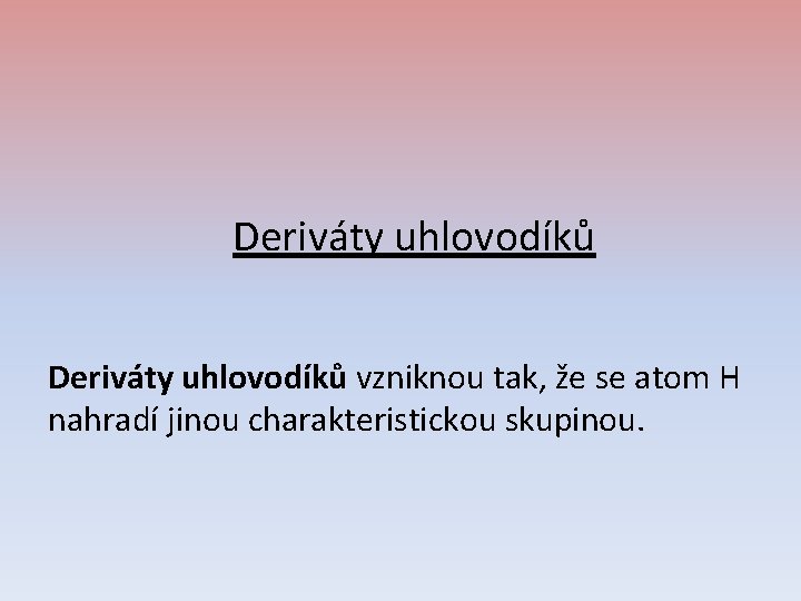 Deriváty uhlovodíků vzniknou tak, že se atom H nahradí jinou charakteristickou skupinou. 