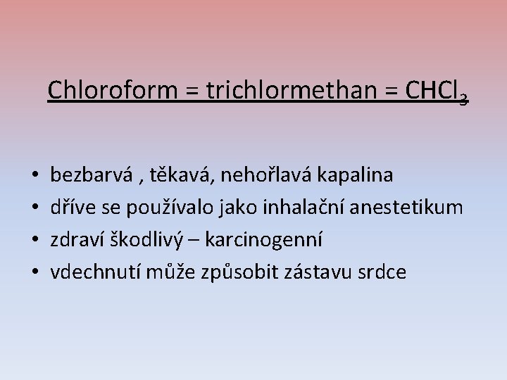 Chloroform = trichlormethan = CHCl 3 • • bezbarvá , těkavá, nehořlavá kapalina dříve