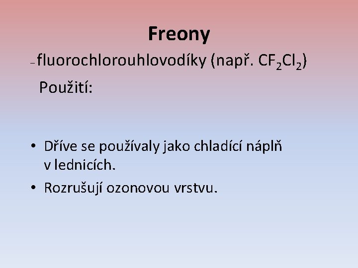 Freony – fluorochlorouhlovodíky (např. CF 2 Cl 2) Použití: • Dříve se používaly jako