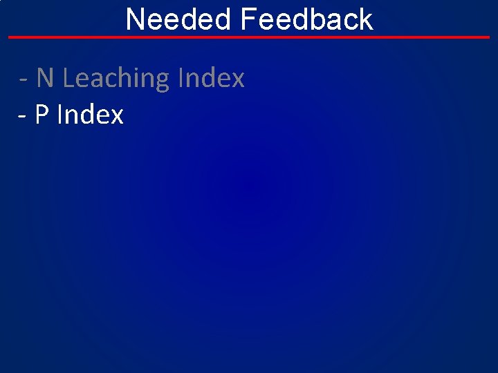 Needed Feedback - N Leaching Index - P Index 