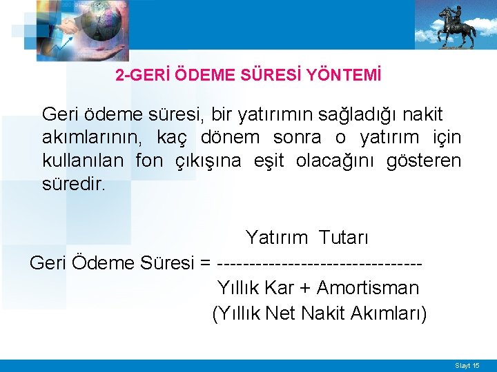 2 -GERİ ÖDEME SÜRESİ YÖNTEMİ Geri ödeme süresi, bir yatırımın sağladığı nakit akımlarının, kaç