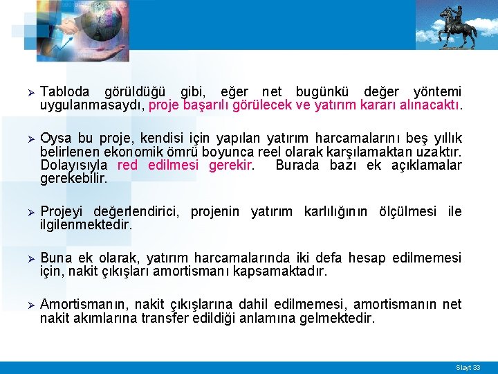 Ø Tabloda görüldüğü gibi, eğer net bugünkü değer yöntemi uygulanmasaydı, proje başarılı görülecek ve