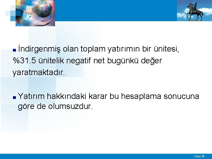 İndirgenmiş olan toplam yatırımın bir ünitesi, %31. 5 ünitelik negatif net bugünkü değer yaratmaktadır.