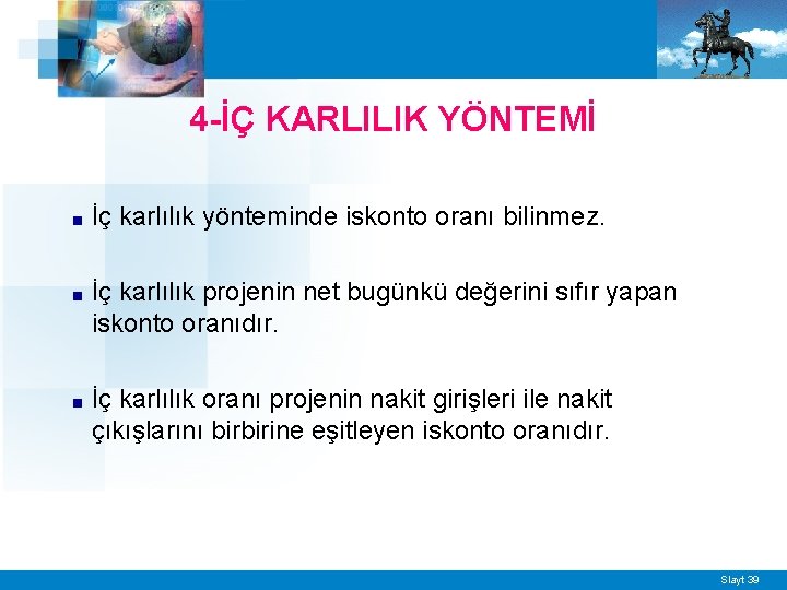 4 -İÇ KARLILIK YÖNTEMİ ■ İç karlılık yönteminde iskonto oranı bilinmez. ■ İç karlılık