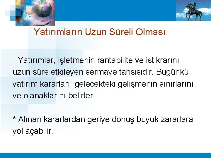 Yatırımların Uzun Süreli Olması Yatırımlar, işletmenin rantabilite ve istikrarını uzun süre etkileyen sermaye tahsisidir.