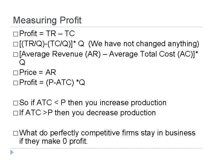 Measuring Profit � Profit = TR – TC � [(TR/Q)-(TC/Q)]* Q (We have not
