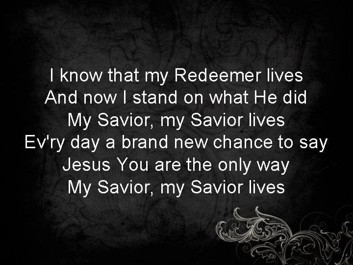 I know that my Redeemer lives And now I stand on what He did