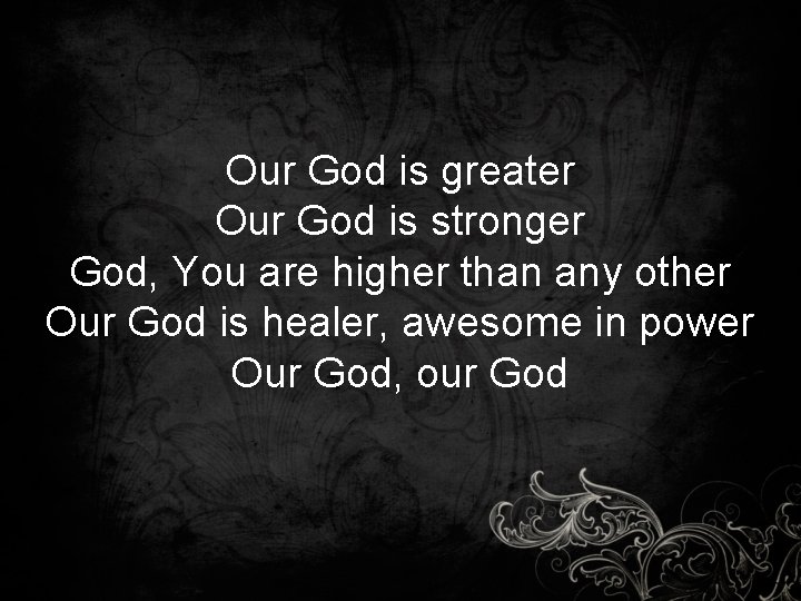 Our God is greater Our God is stronger God, You are higher than any