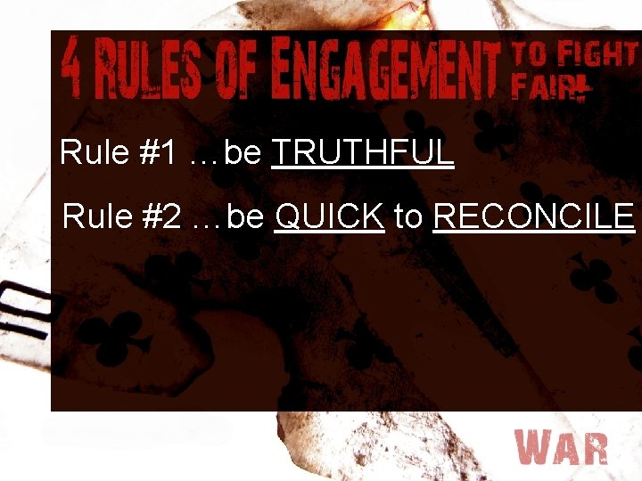 Rule #1 …be TRUTHFUL Rule #2 …be QUICK to RECONCILE 