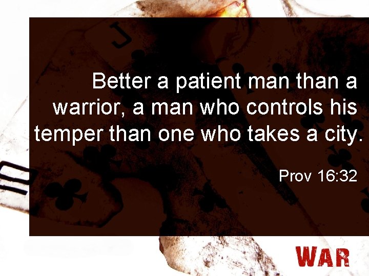 Better a patient man than a warrior, a man who controls his temper than