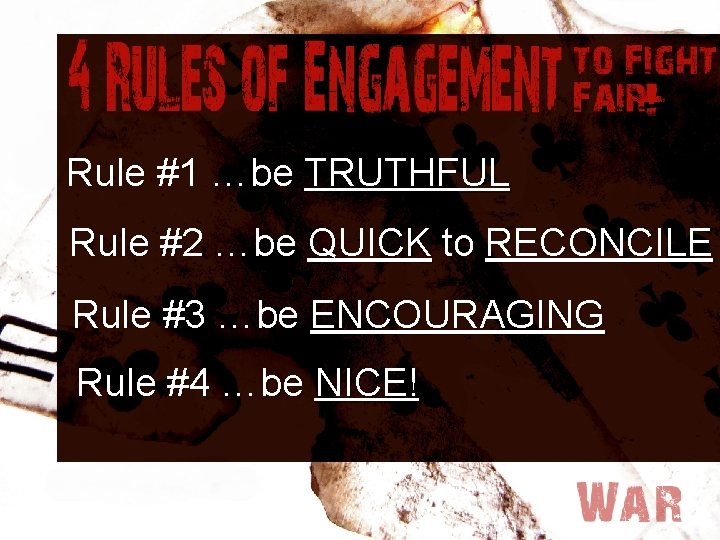 Rule #1 …be TRUTHFUL Rule #2 …be QUICK to RECONCILE Rule #3 …be ENCOURAGING