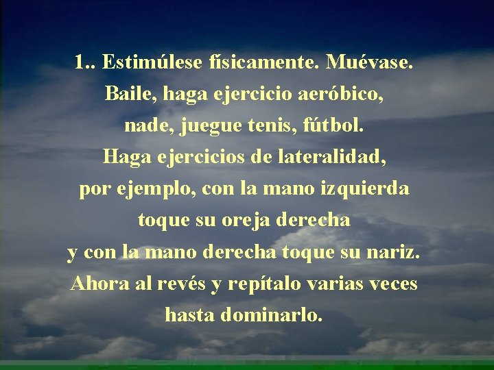 1. . Estimúlese físicamente. Muévase. Baile, haga ejercicio aeróbico, nade, juegue tenis, fútbol. Haga