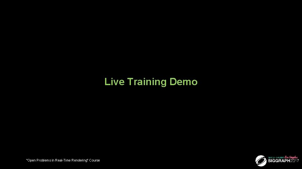 Live Training Demo 13 “Open Problems in Real-Time Rendering” Course 