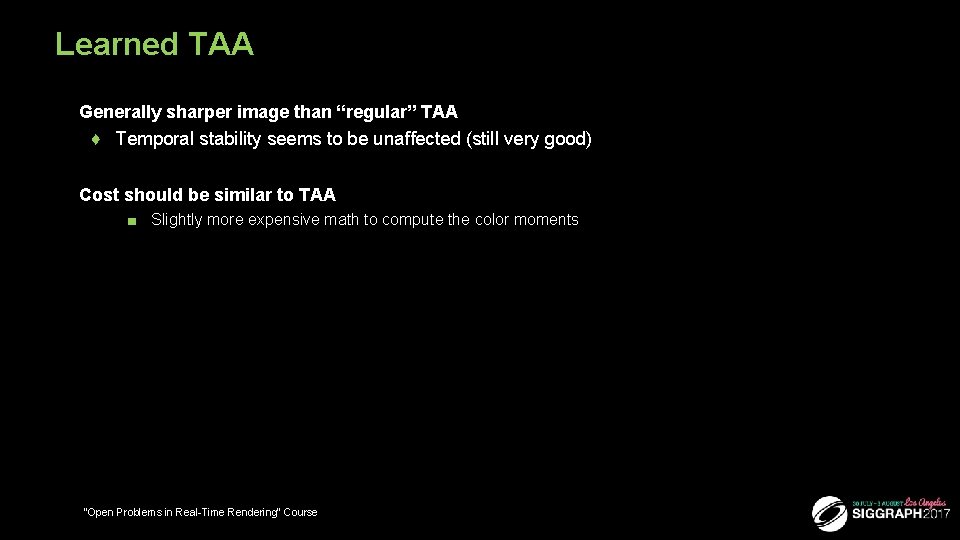 Learned TAA ■ Generally sharper image than “regular” TAA ♦ Temporal stability seems to