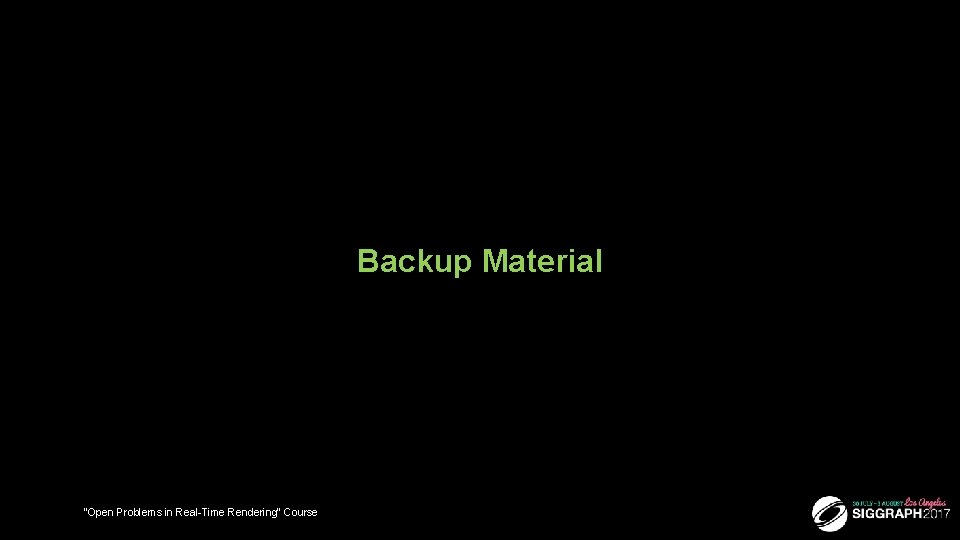 Backup Material “Open Problems in Real-Time Rendering” Course 