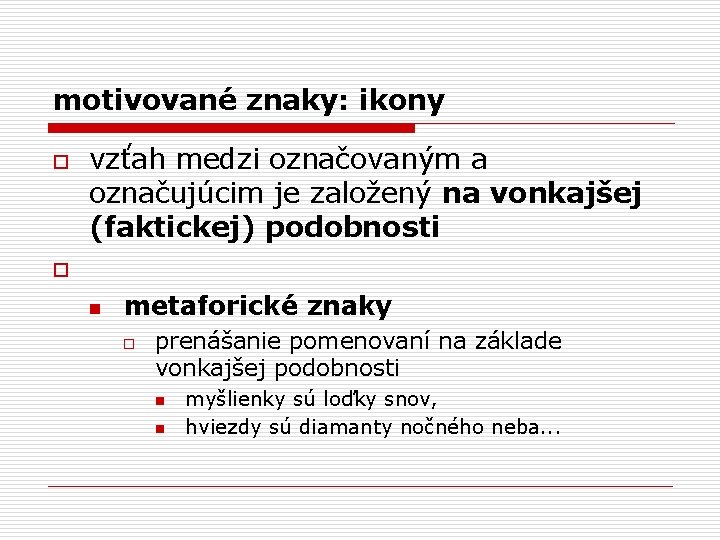 motivované znaky: ikony o o vzťah medzi označovaným a označujúcim je založený na vonkajšej