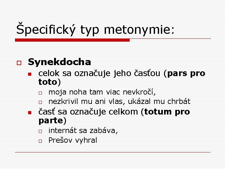 Špecifický typ metonymie: o Synekdocha n celok sa označuje jeho časťou (pars pro toto)