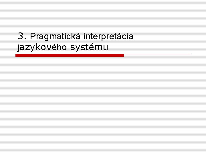 3. Pragmatická interpretácia jazykového systému 