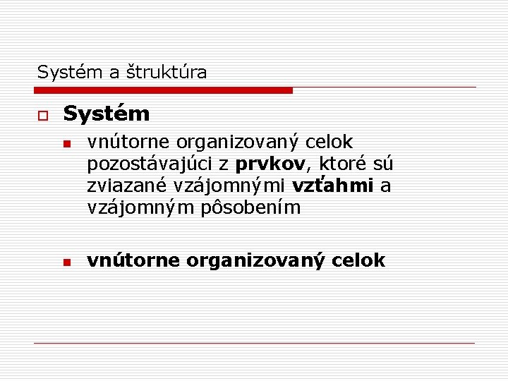 Systém a štruktúra o Systém n n vnútorne organizovaný celok pozostávajúci z prvkov, ktoré