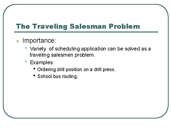 The Traveling Salesman Problem l Importance: • • Variety of scheduling application can be