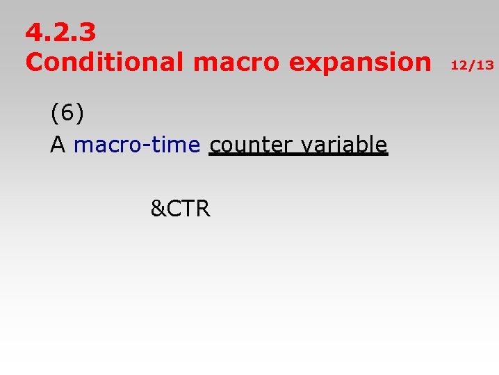 4. 2. 3 Conditional macro expansion (6) A macro-time counter variable &CTR 12/13 