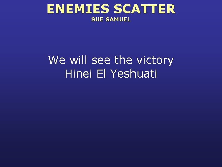 ENEMIES SCATTER SUE SAMUEL We will see the victory Hinei El Yeshuati 