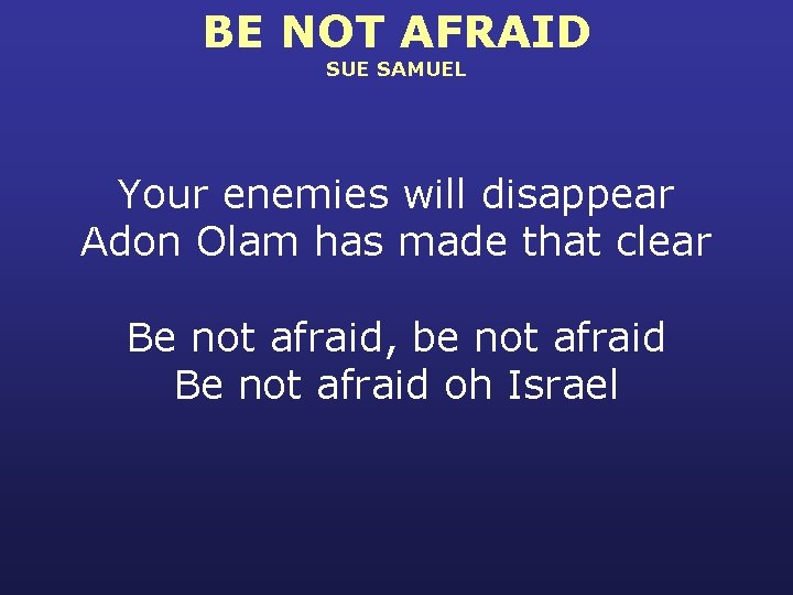 BE NOT AFRAID SUE SAMUEL Your enemies will disappear Adon Olam has made that