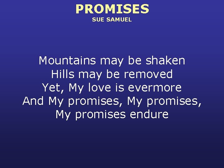 PROMISES SUE SAMUEL Mountains may be shaken Hills may be removed Yet, My love