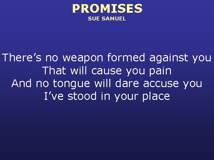 PROMISES SUE SAMUEL There’s no weapon formed against you That will cause you pain