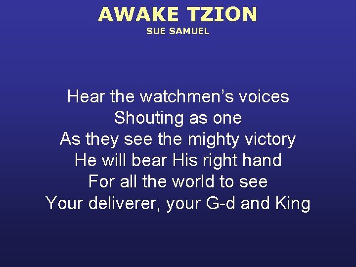 AWAKE TZION SUE SAMUEL Hear the watchmen’s voices Shouting as one As they see