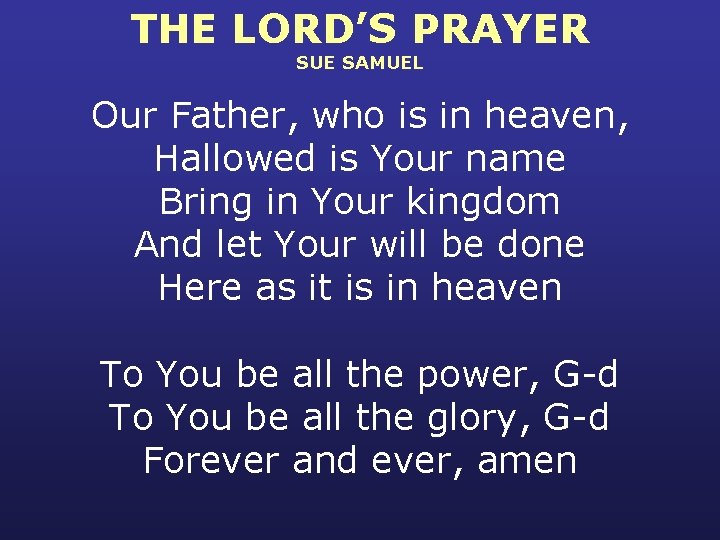 THE LORD’S PRAYER SUE SAMUEL Our Father, who is in heaven, Hallowed is Your