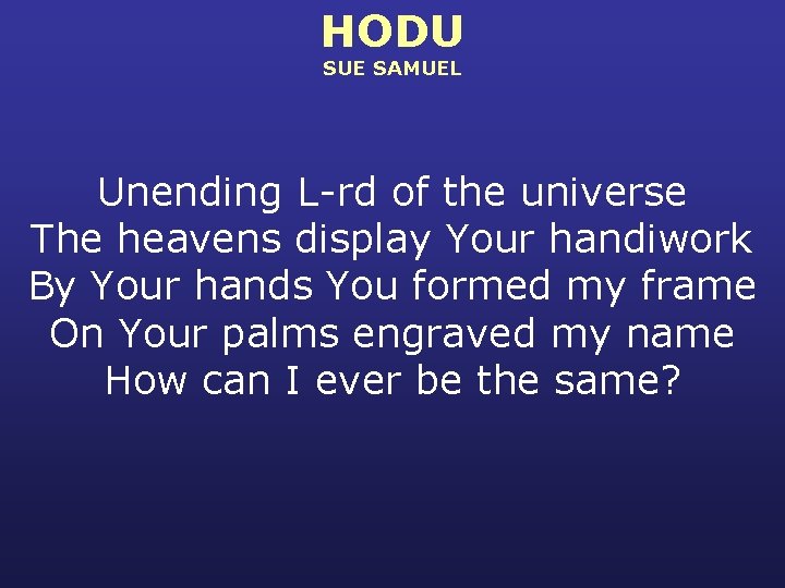 HODU SUE SAMUEL Unending L-rd of the universe The heavens display Your handiwork By