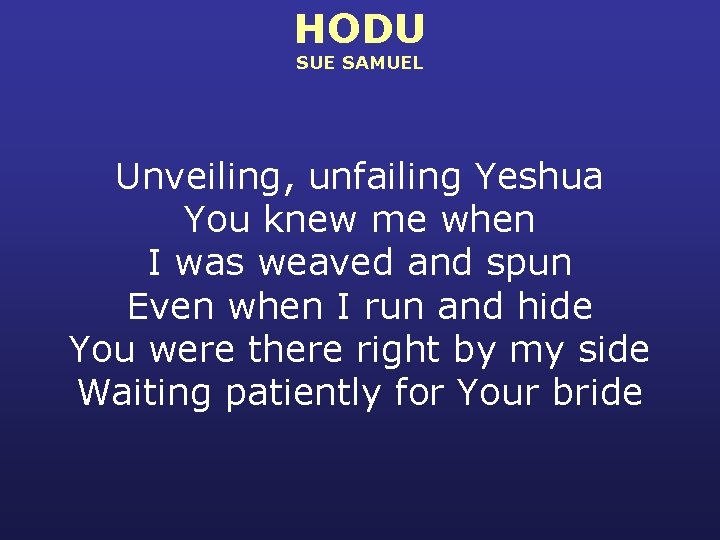 HODU SUE SAMUEL Unveiling, unfailing Yeshua You knew me when I was weaved and