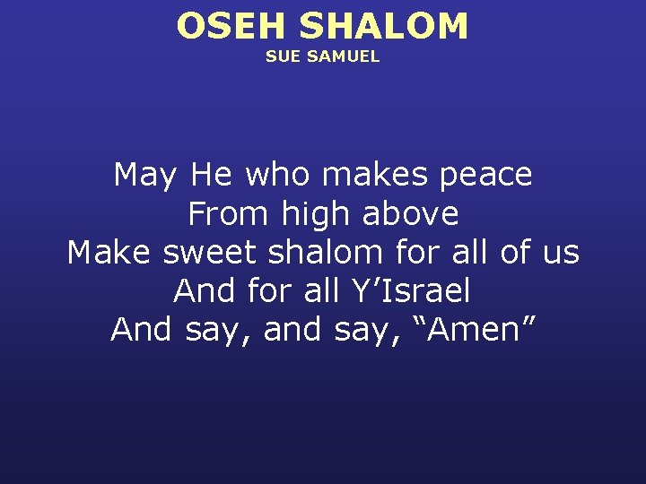 OSEH SHALOM SUE SAMUEL May He who makes peace From high above Make sweet