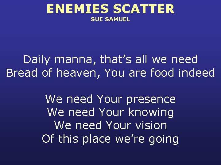 ENEMIES SCATTER SUE SAMUEL Daily manna, that’s all we need Bread of heaven, You