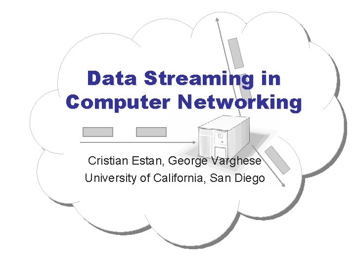 Data Streaming in Computer Networking Cristian Estan, George Varghese University of California, San Diego